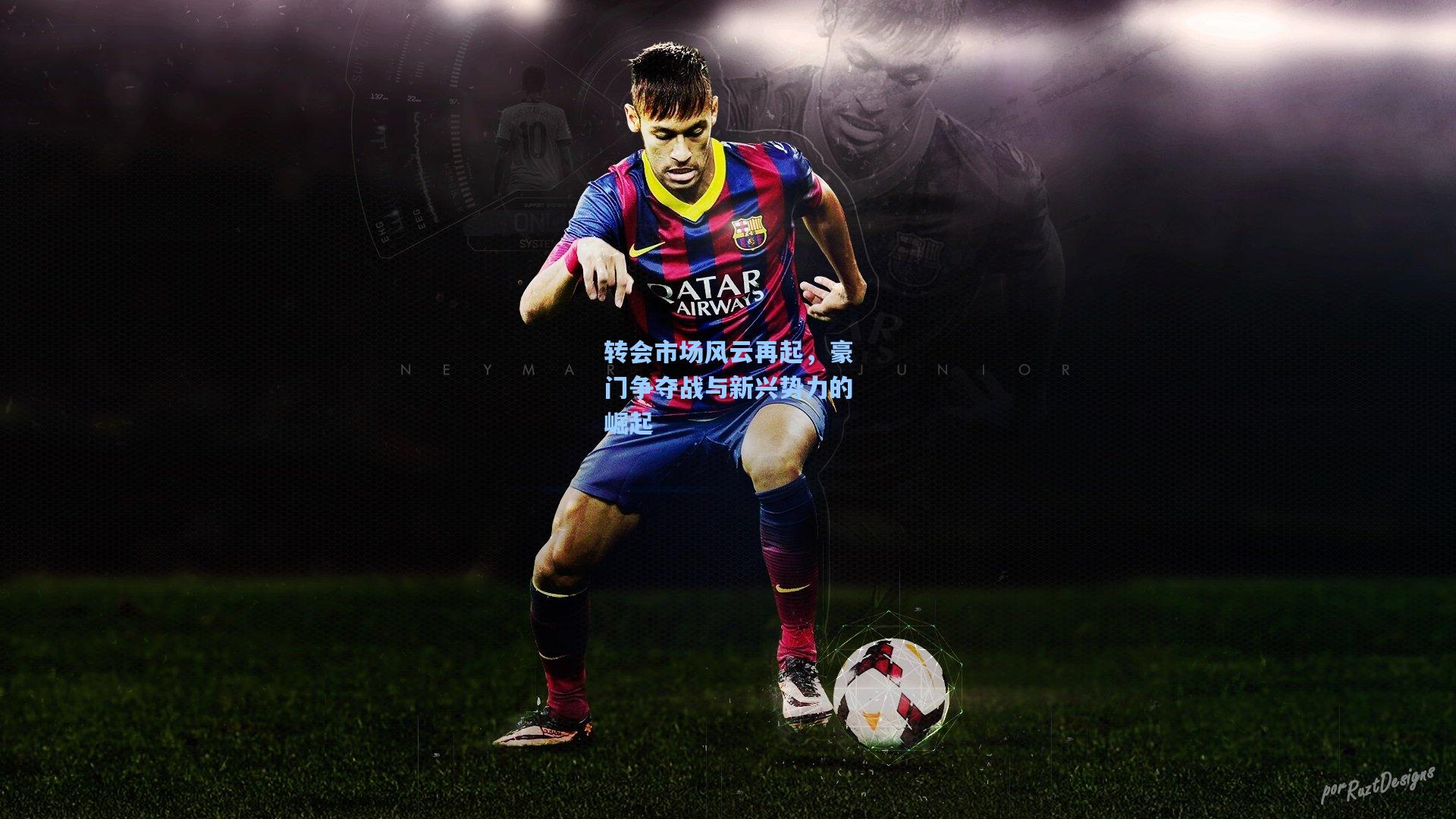 转会市场风云再起,豪门争夺战与新兴势力的崛起