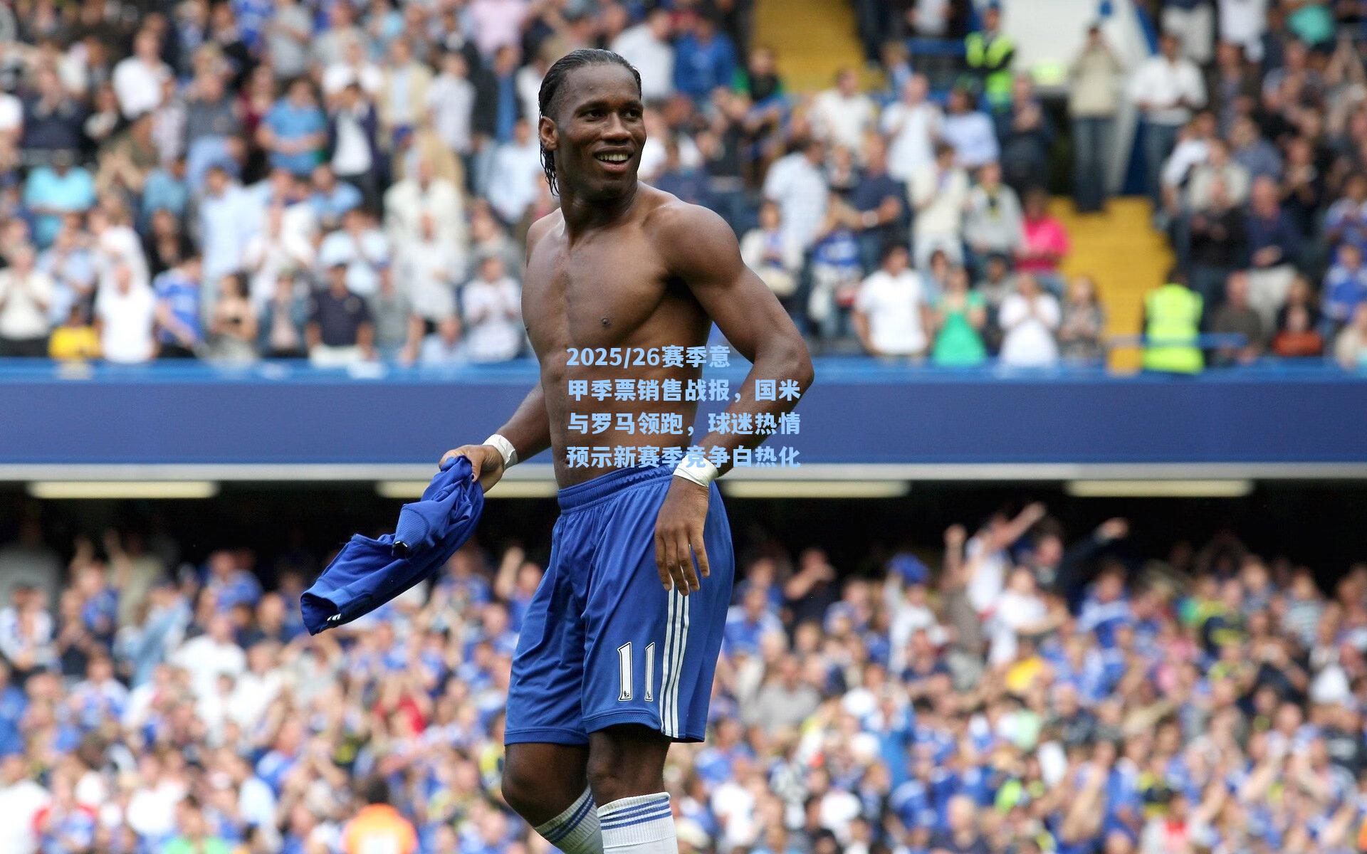2025/26赛季意甲季票销售战报，国米与罗马领跑，球迷热情预示新赛季竞争白热化