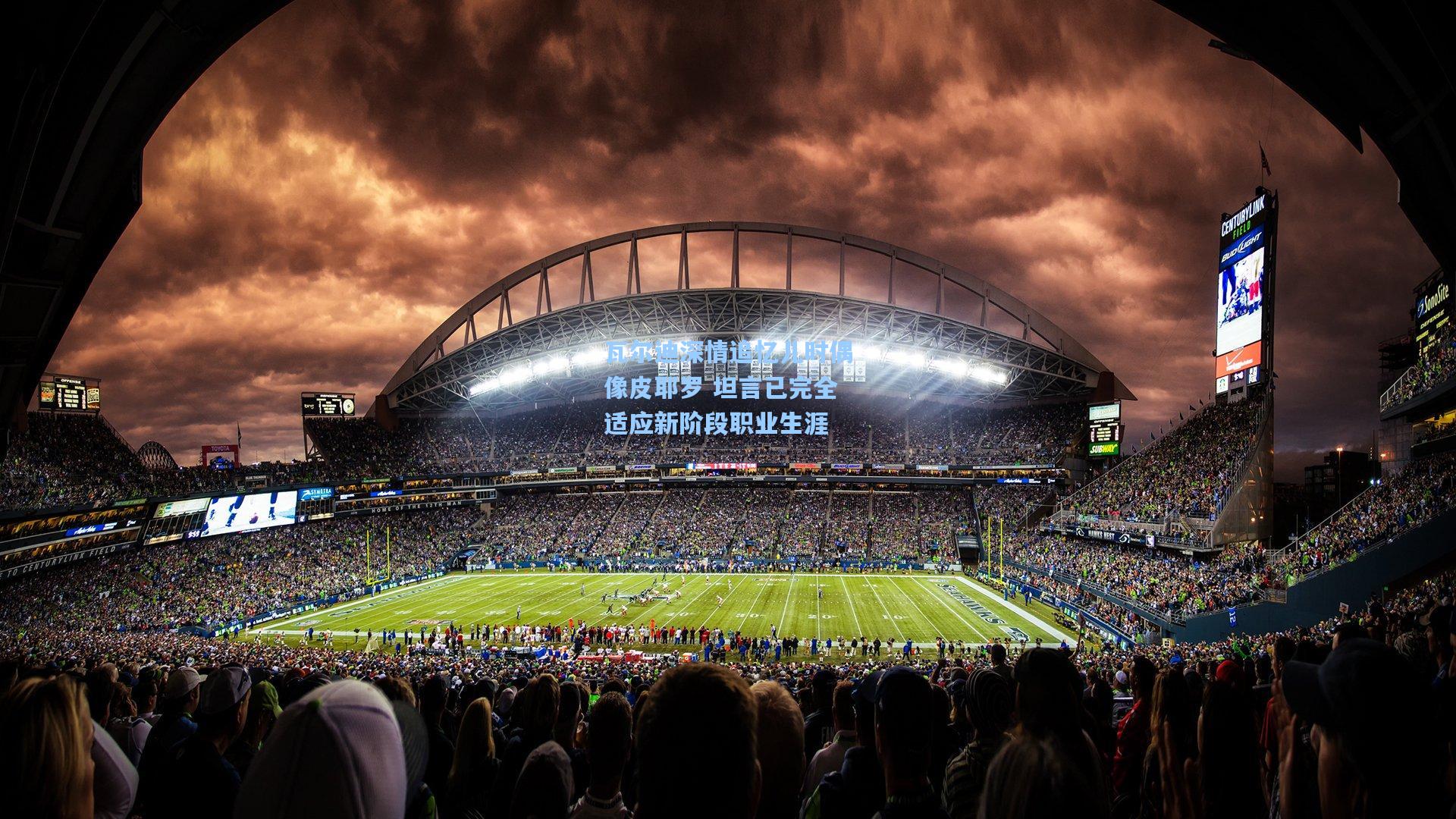 瓦尔迪深情追忆儿时偶像皮耶罗 坦言已完全适应新阶段职业生涯